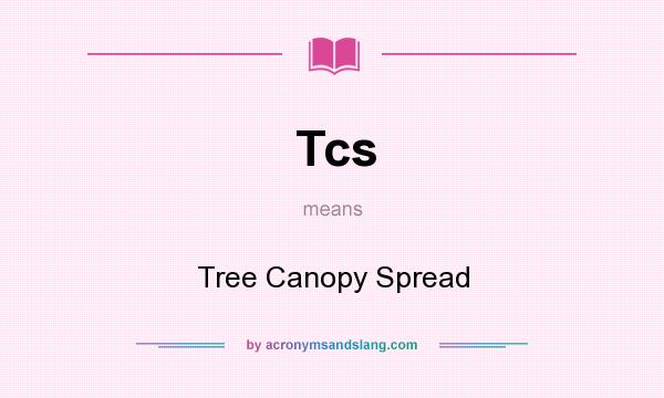 What does Tcs mean? It stands for Tree Canopy Spread