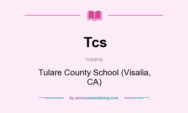 What does Tcs mean? It stands for Tulare County School (Visalia, CA)