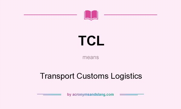 What does TCL mean? It stands for Transport Customs Logistics