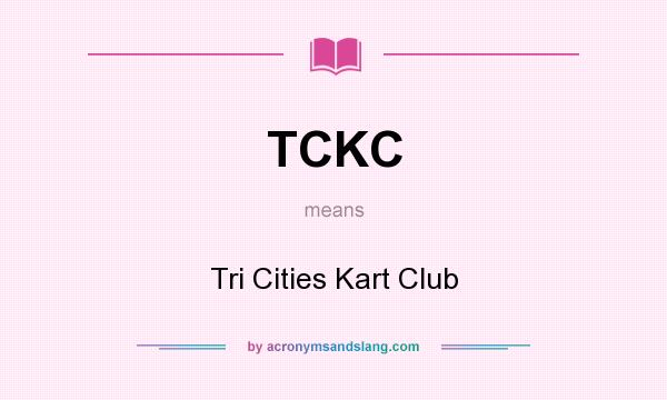 What does TCKC mean? It stands for Tri Cities Kart Club