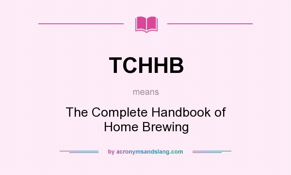 What does TCHHB mean? It stands for The Complete Handbook of Home Brewing