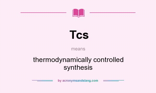 What does Tcs mean? It stands for thermodynamically controlled synthesis