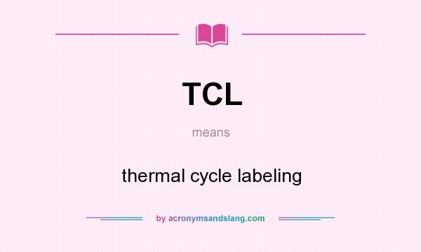 What does TCL mean? It stands for thermal cycle labeling