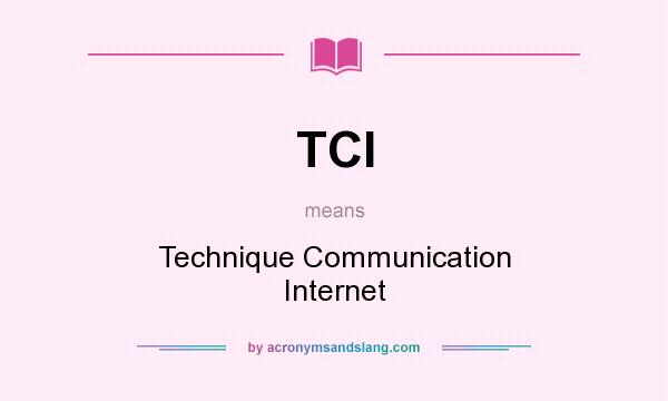 What does TCI mean? It stands for Technique Communication Internet