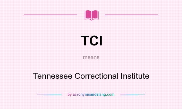 What does TCI mean? It stands for Tennessee Correctional Institute