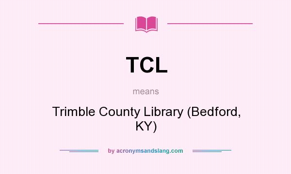 What does TCL mean? It stands for Trimble County Library (Bedford, KY)