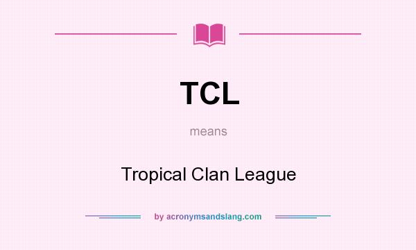 What does TCL mean? It stands for Tropical Clan League