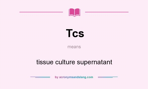 What does Tcs mean? It stands for tissue culture supernatant