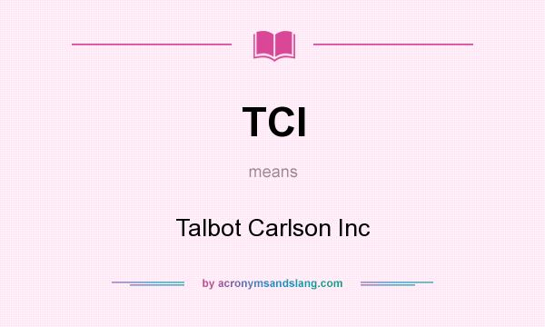 What does TCI mean? It stands for Talbot Carlson Inc