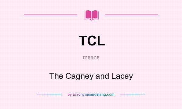 What does TCL mean? It stands for The Cagney and Lacey