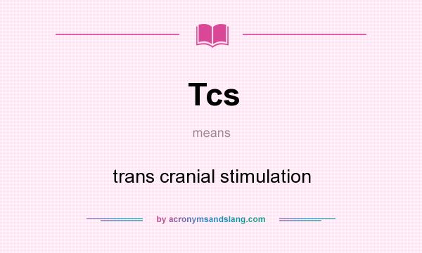 What does Tcs mean? It stands for trans cranial stimulation