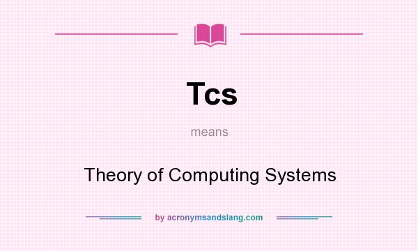 What does Tcs mean? It stands for Theory of Computing Systems