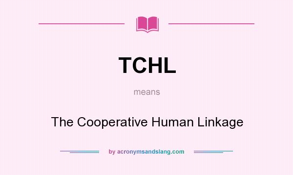What does TCHL mean? It stands for The Cooperative Human Linkage