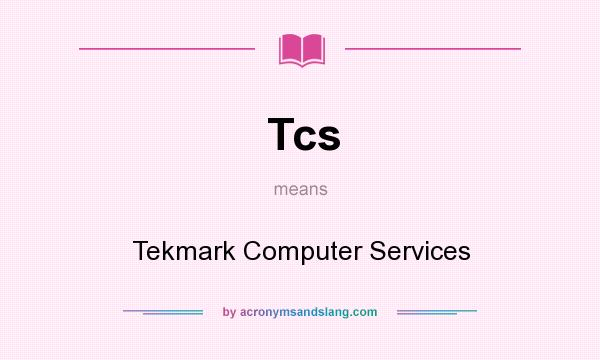 What does Tcs mean? It stands for Tekmark Computer Services
