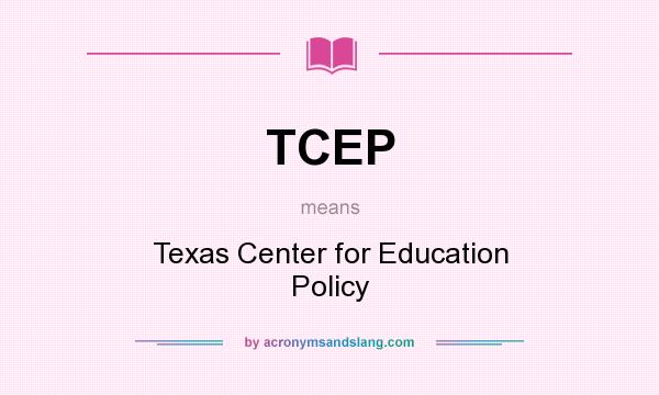 What does TCEP mean? It stands for Texas Center for Education Policy