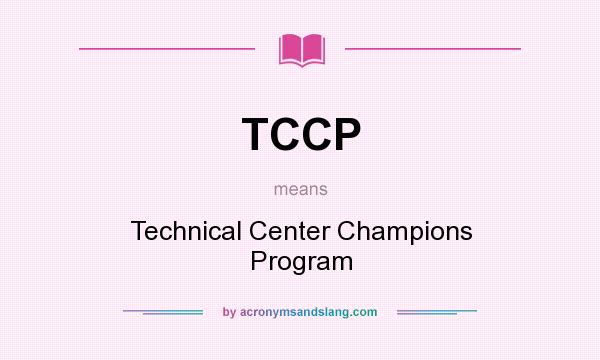 What does TCCP mean? It stands for Technical Center Champions Program