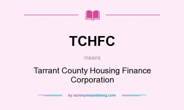 What does TCHFC mean? It stands for Tarrant County Housing Finance Corporation