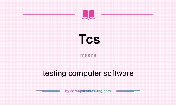 What does Tcs mean? It stands for testing computer software