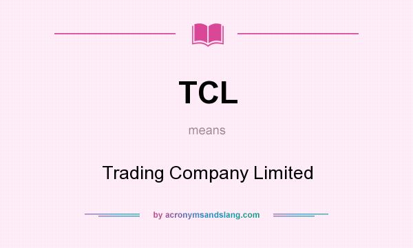 What does TCL mean? It stands for Trading Company Limited