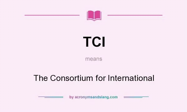 What does TCI mean? It stands for The Consortium for International