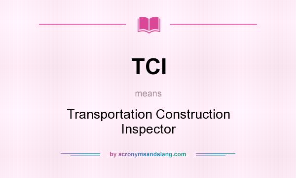 What does TCI mean? It stands for Transportation Construction Inspector