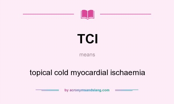 What does TCI mean? It stands for topical cold myocardial ischaemia