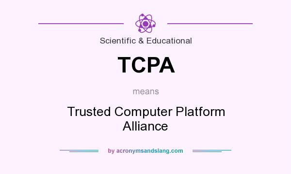 What does TCPA mean? It stands for Trusted Computer Platform Alliance