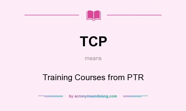 What does TCP mean? It stands for Training Courses from PTR