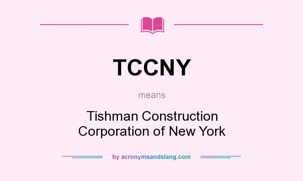 What does TCCNY mean? It stands for Tishman Construction Corporation of New York