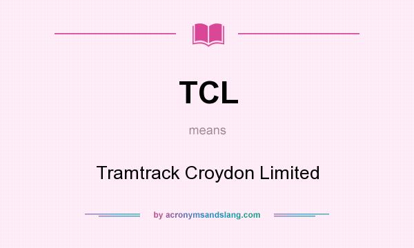 What does TCL mean? It stands for Tramtrack Croydon Limited