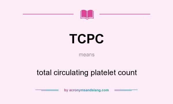 What does TCPC mean? It stands for total circulating platelet count