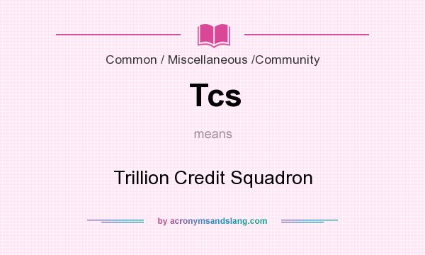 What does Tcs mean? It stands for Trillion Credit Squadron