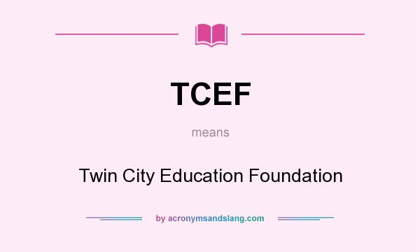 What does TCEF mean? It stands for Twin City Education Foundation