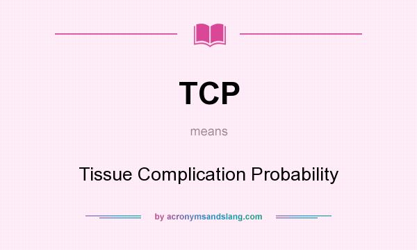 What does TCP mean? It stands for Tissue Complication Probability