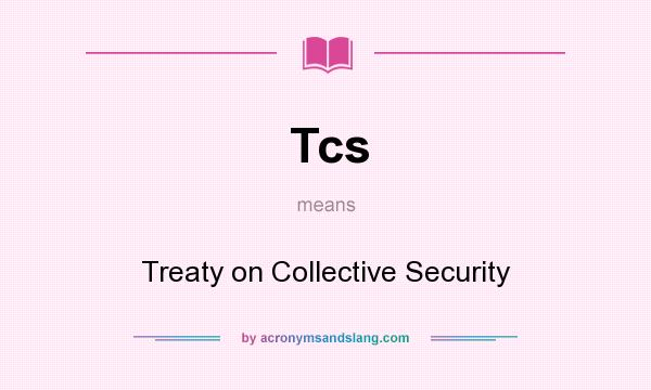 What does Tcs mean? It stands for Treaty on Collective Security