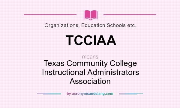 What does TCCIAA mean? It stands for Texas Community College Instructional Administrators Association