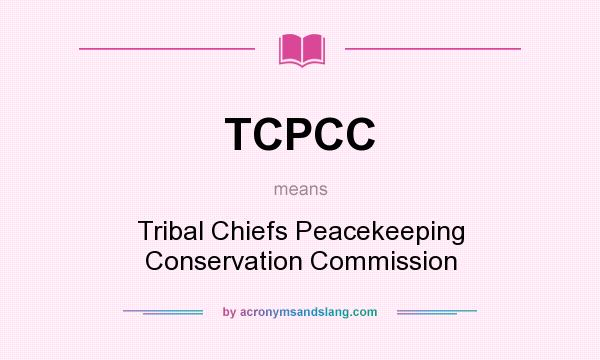 What does TCPCC mean? It stands for Tribal Chiefs Peacekeeping Conservation Commission
