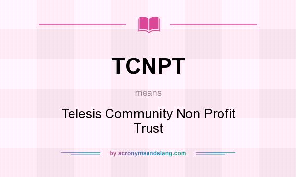 What does TCNPT mean? It stands for Telesis Community Non Profit Trust