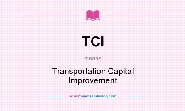 What does TCI mean? It stands for Transportation Capital Improvement