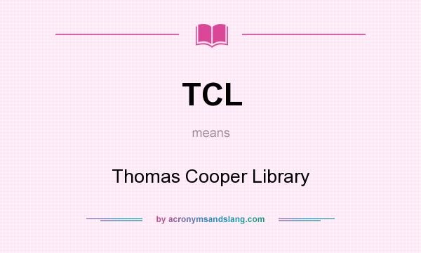 What does TCL mean? It stands for Thomas Cooper Library