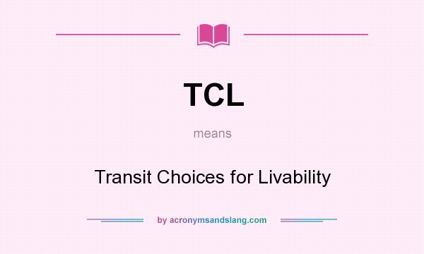 What does TCL mean? It stands for Transit Choices for Livability