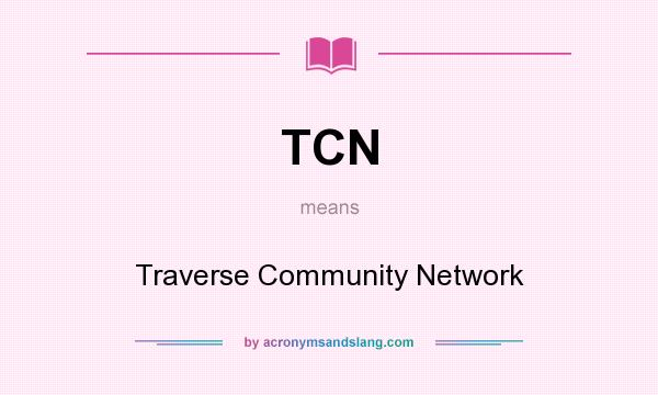 What does TCN mean? It stands for Traverse Community Network