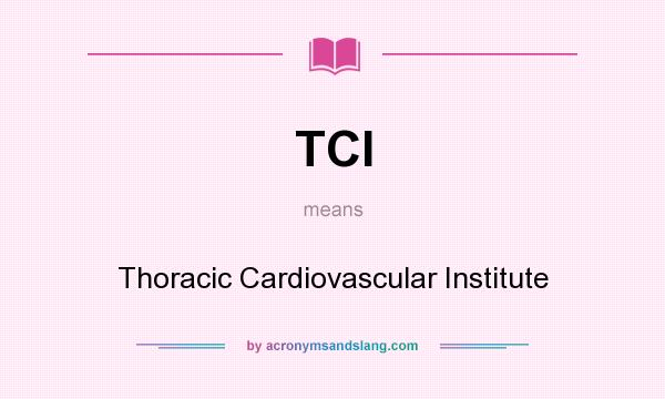 What does TCI mean? It stands for Thoracic Cardiovascular Institute