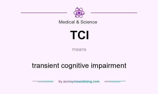 What does TCI mean? It stands for transient cognitive impairment