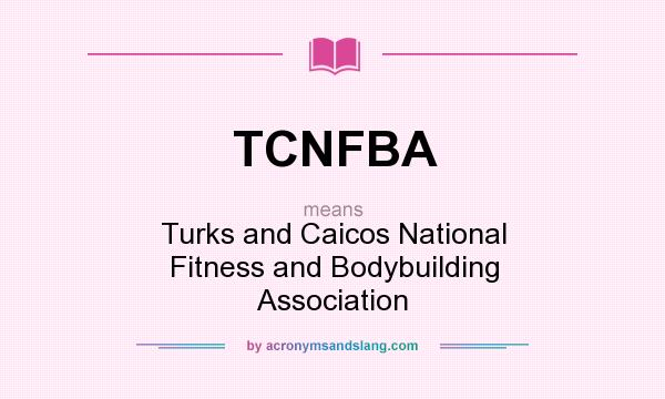 What does TCNFBA mean? It stands for Turks and Caicos National Fitness and Bodybuilding Association