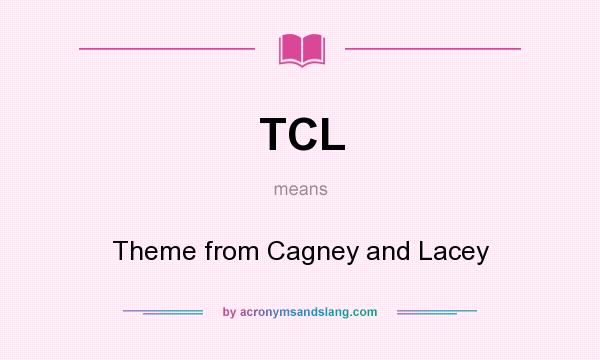 What does TCL mean? It stands for Theme from Cagney and Lacey