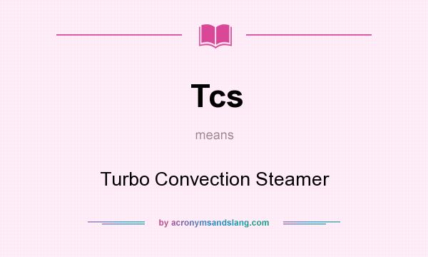 What does Tcs mean? It stands for Turbo Convection Steamer