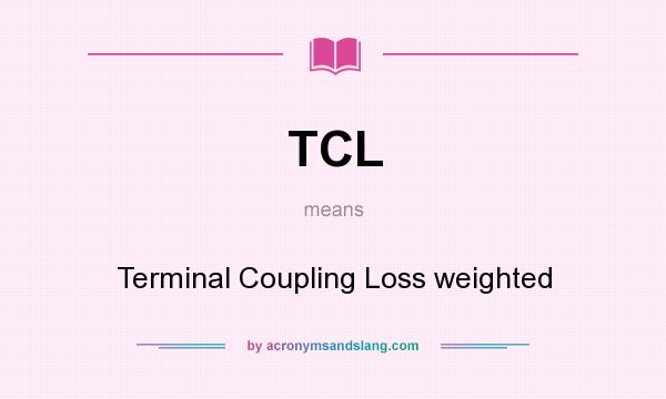 What does TCL mean? It stands for Terminal Coupling Loss weighted