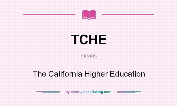 What does TCHE mean? It stands for The California Higher Education