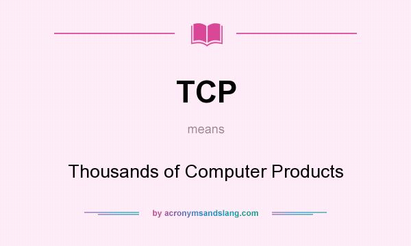 What does TCP mean? It stands for Thousands of Computer Products
